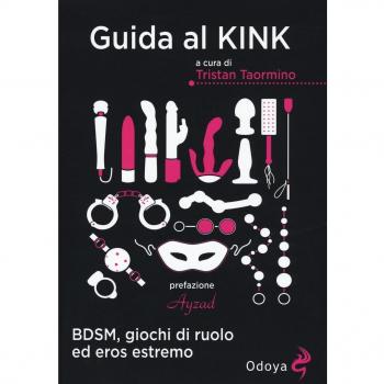 Guida al kink. BDSM, giochi di ruolo ed eros estremo