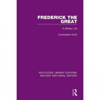 Frederick the Great: A Military Life (Routledge Library Editions: Military and Naval History)