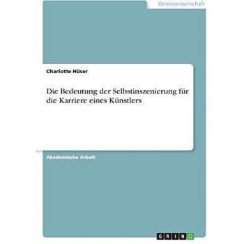 Die Bedeutung der Selbstinszenierung für die Karriere eines Künstlers