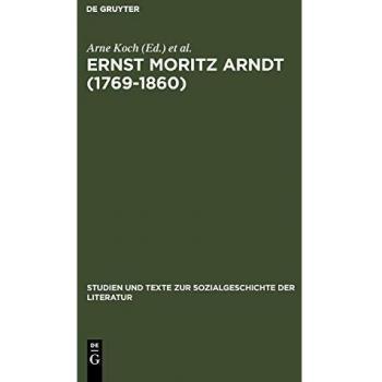Ernst Moritz Arndt (1769-1860), Studien Und Texte Zur Sozialgeschichte Der Literatur