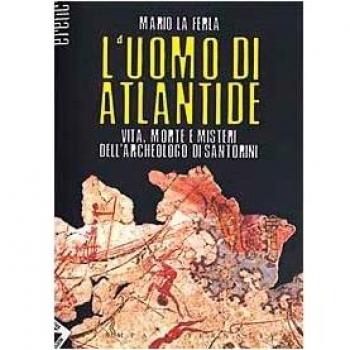 L' uomo di Atlantide. Vita, morte e misteri dell'archeologo di Santorini
