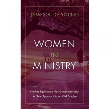 Women in Ministry: Neither Egalitarian Nor Complementary: A New Approach to an Old Problem