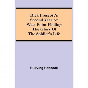 Dick Prescott's Second Year at West Point Finding the Glory of the Soldier's Life