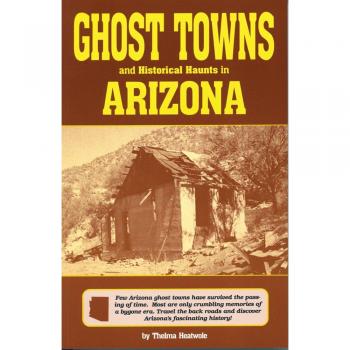 Ghost Towns & Historical Haunts in Arizona (Historical and Old West)