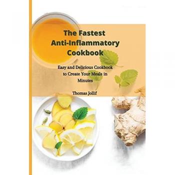 The Fastest Anti-Inflammatory Cookbook: Easy and Delicious Cookbook to Create Your Meals in Minutes