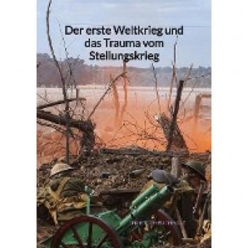 Der erste Weltkrieg: Stellungskrieg und Trauma