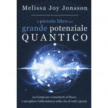 Il piccolo libro del grande potenziale quantico. 24 campi per connetterti al flusso e accogliere l'abbondanza nella vita di tutti i giorni