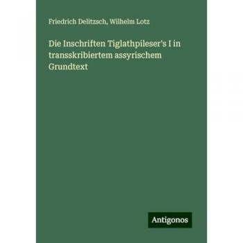 Die Inschriften Tiglathpileser's I in transskribiertem assyrischem Grundtext