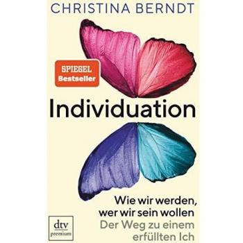 Christina Berndt Individuation: Wie Wir Werden, Wer Wir Sein Wollen, Der Weg Zu Einem Erfüllten Ich