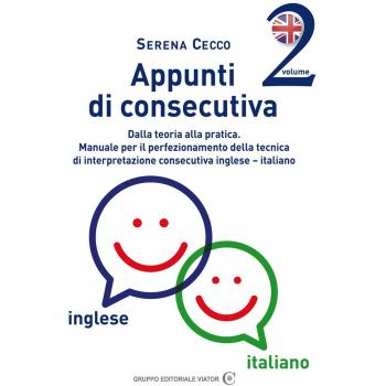 Appunti di consecutiva inglese-italiano. Dalla teoria alla pratica. Manuale per il perfezionamento della tecnica di interpretazione consecutiva inglese-italiano (Vol. 2)