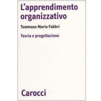 L' apprendimento organizzativo. Teoria e progettazione Tommaso M. Fabbri