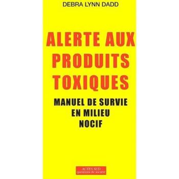 Alerte aux produits toxiques : Manuel de survie en milieu nocif