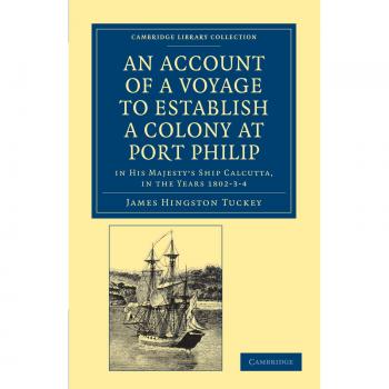 An Account of A Voyage to Establish A Colony at Port Philip: In His Majesty's Ship Calcutta, in the Years 1802-3-4 (Cambridge Library Collection