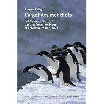 Bruno Fuligni L'Argot Des Manchots : Petit Lexique En Usage Dans Les Terres Australes Et Antarctiques Françaises