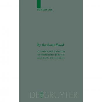 By the Same Word: Creation and Salvation in Hellenistic Judaism and Early Christianity (Beihefte zur Zeitschrift für die neutestamentliche Wissenschaft, 145)