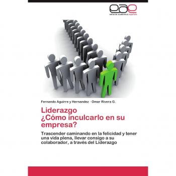 Liderazgo ¿Cómo inculcarlo en su empresa?: Trascender caminando en la felicidad y tener una vida plena, llevar consigo a su colaborador, a través del Liderazgo