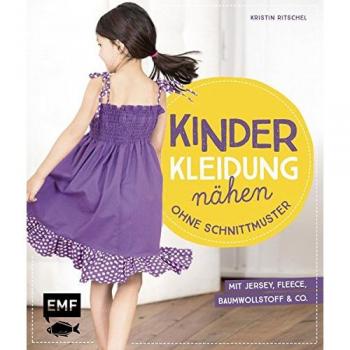 Kinderkleidung nähen ohne Schnittmuster: Kurze und lange Hosen, Tops und Shorts, Kleider und Röcke, Jacken und Accessoires