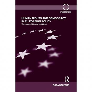 Human Rights and Democracy in EU Foreign Policy: The Cases of Ukraine and Egypt (Routledge Advances in European Politics, 82, Band 82)