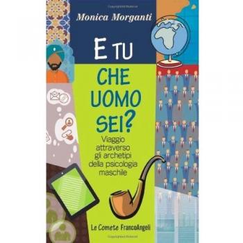 E tu che uomo sei? Viaggio attraverso gli archetipi della psicologia maschile