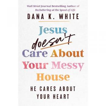 Jesus Doesn't Care About Your Messy House : He Cares About Your Heart