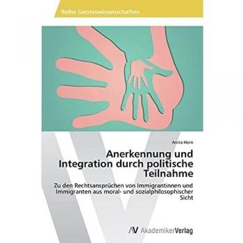 Anerkennung und Integration durch politische Teilnahme: Zu den Rechtsansprüchen von Immigrantinnen und Immigranten aus moral