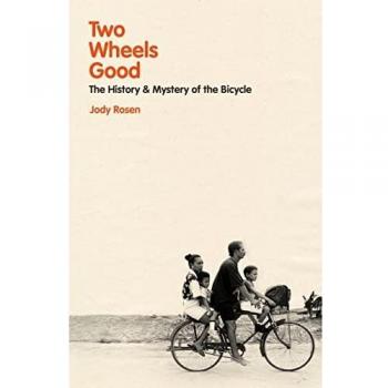 Two Wheels Good: The History and Mystery of the Bicycle