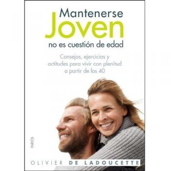Mantenerse joven no es cuestión de edad. Consejos, ejercicios y actitudes para vivir con plenitud a partir de los 40