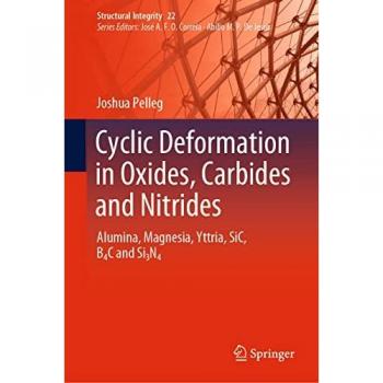 Cyclic Deformation in Oxides, Carbides and Nitrides: Alumina, Magnesia, Yttria, SiC, B4C and Si3N4 (Structural Integrity, 22, Band 22)