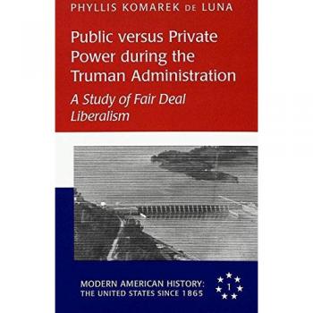 Public versus Private Power during the Truman Administration: A Study of Fair Deal Liberalism