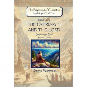 The Patriarch and the Lord: Beginning's End Second Edition (The Beginning of Civilzation: Mythologies Told True #6)