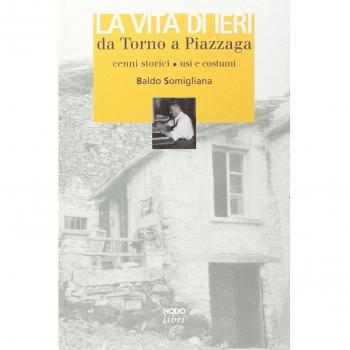 La vita di ieri da Torno a Piazzaga. Cenni storici, usi e costumi