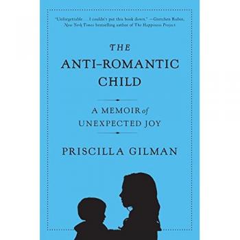 The Anti-Romantic Child: A Memoir of Unexpected Joy