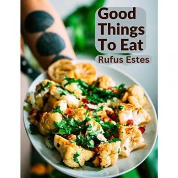 Good Things To Eat: A Collection Of Practical Recipes For Preparing Meats, Game, Fowl, Fish, Puddings, Pastries, and More