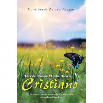La Vida Real que Dios ha Dado al Cristiano: Descubra el Dominio Auténtico que el Padre nos ha Otorgado en Cristo Jesús: Descubra El Dominio Autentico Que El Padre Nos Ha Otorgado En Cristo Jesus