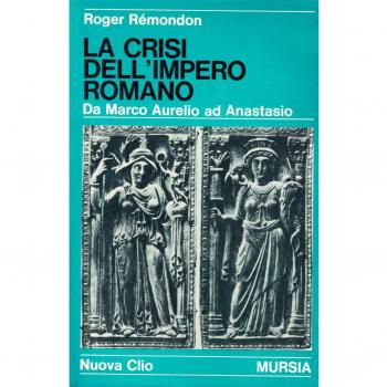 La crisi dell'Impero romano. Da Marco Aurelio ad Anastasio