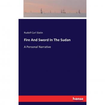 Fire And Sword In The Sudan: A Personal Narrative