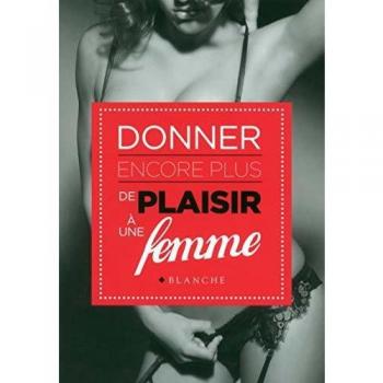 Donner encore plus de plaisir à une femme