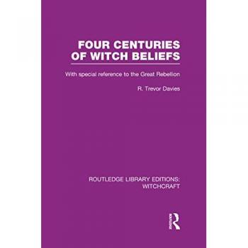 Four Centuries of Witch Beliefs (RLE Witchcraft): With Special Reference to the Great Rebellion (Routledge Library Editions: Witchcraft)