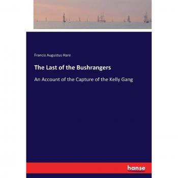 The Last of the Bushrangers: An Account of the Capture of the Kelly Gang
