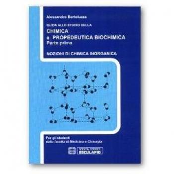 Guida allo studio della chimica e propedeutica biochimica. Nozioni di chimica generale, chimica organica e chimica inorganica