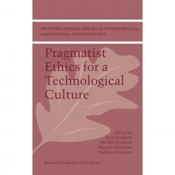 Pragmatist Ethics for a Technological Culture (The International Library of Environmental, Agricultural and Food Ethics)