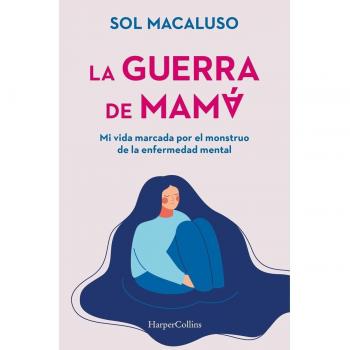 La guerra de mamá. Mi vida marcada por el monstruo de la enfermedad mental