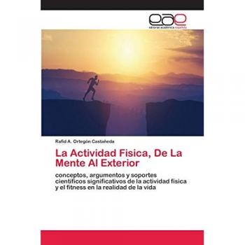 La Actividad Fisica, De La Mente Al Exterior: conceptos, argumentos y soportes científicos significativos de la actividad física y el fitness en la realidad de la vida