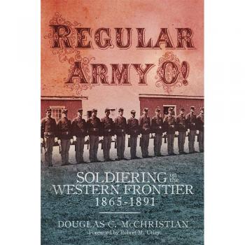 Regular Army O!: Soldiering on the Western Frontier, 1865-1891