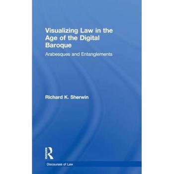 Visualizing Law in the Age of the Digital Baroque: Arabesques & Entanglements (Discourses of Law)