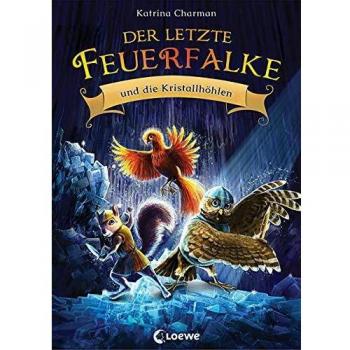 Katrina Charman Der Letzte Feuerfalke Und Die Kristallhöhlen (Band 2): Spannendes Erstlesebuch Für Jungen Und Mädchen Ab 7 Jahre