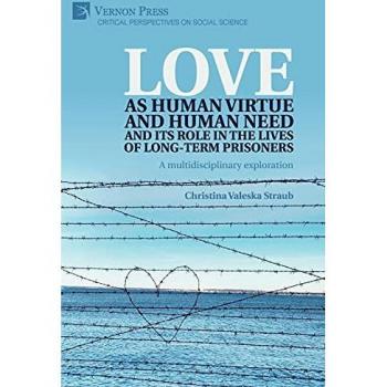 Love as human virtue and human need and its role in the lives of long-term prisoners: A multidisciplinary exploration (Critical Perspectives on Social Science)