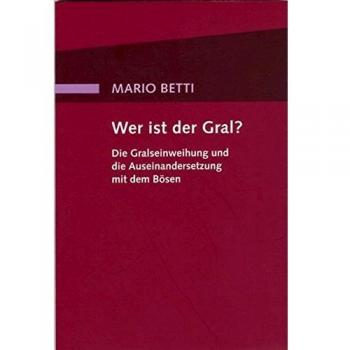 Wer ist der Gral?: Die Gralseinweihung und die Auseinandersetzung mit dem Bösen