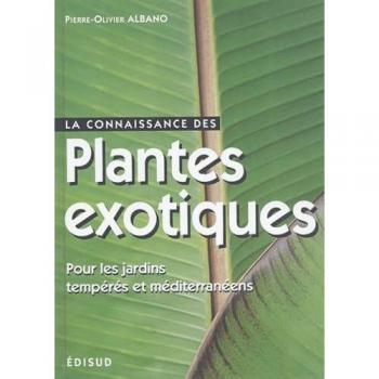 La Connaissance des plantes exotiques pour les jardins tempérés et méditerranéens : Les Principales Espèces résistantes au gel pour recréer une ambiance exotique
