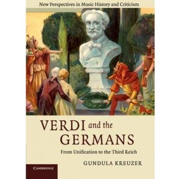 Verdi and the Germans: From Unification To The Third Reich (New Perspectives in Music History and Criticism, Band 26)